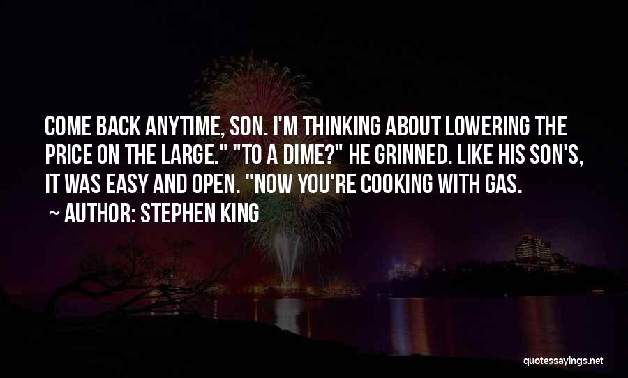 Stephen King Quotes: Come Back Anytime, Son. I'm Thinking About Lowering The Price On The Large. To A Dime? He Grinned. Like His