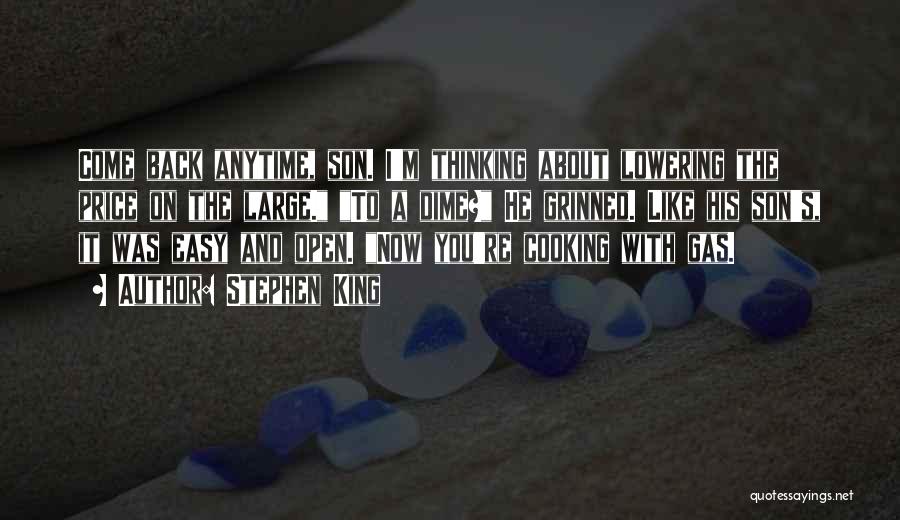 Stephen King Quotes: Come Back Anytime, Son. I'm Thinking About Lowering The Price On The Large. To A Dime? He Grinned. Like His