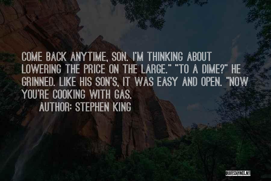 Stephen King Quotes: Come Back Anytime, Son. I'm Thinking About Lowering The Price On The Large. To A Dime? He Grinned. Like His