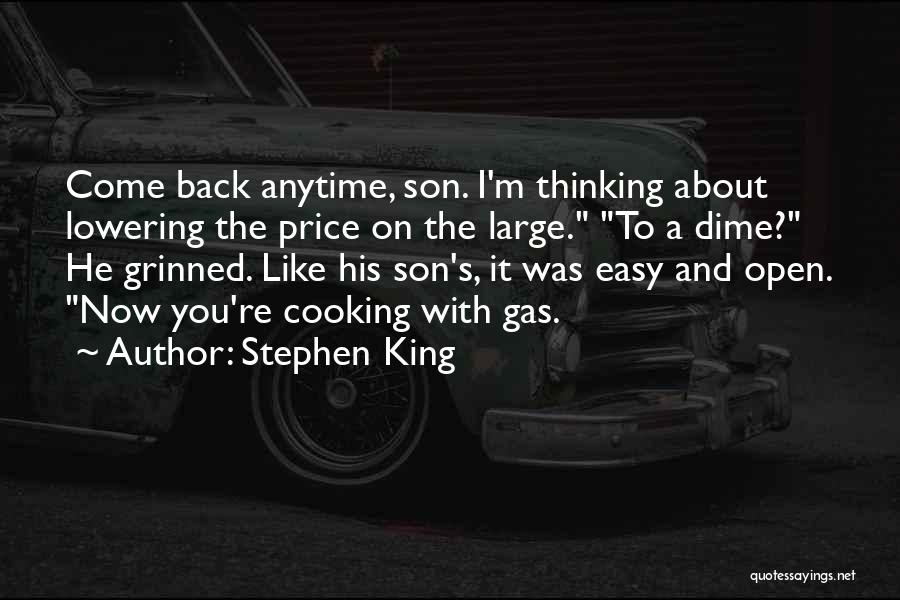 Stephen King Quotes: Come Back Anytime, Son. I'm Thinking About Lowering The Price On The Large. To A Dime? He Grinned. Like His