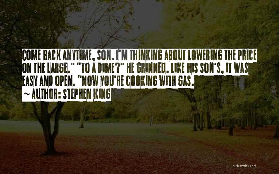 Stephen King Quotes: Come Back Anytime, Son. I'm Thinking About Lowering The Price On The Large. To A Dime? He Grinned. Like His