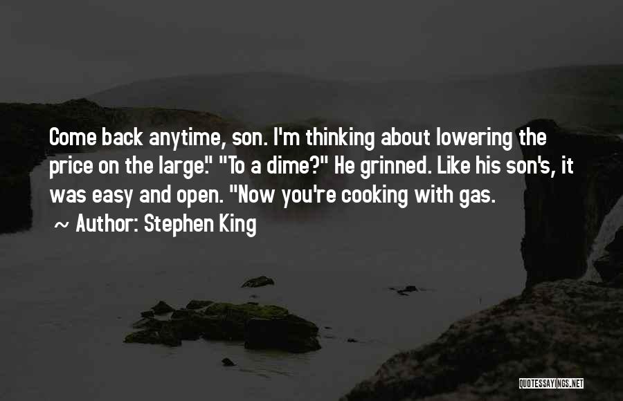 Stephen King Quotes: Come Back Anytime, Son. I'm Thinking About Lowering The Price On The Large. To A Dime? He Grinned. Like His