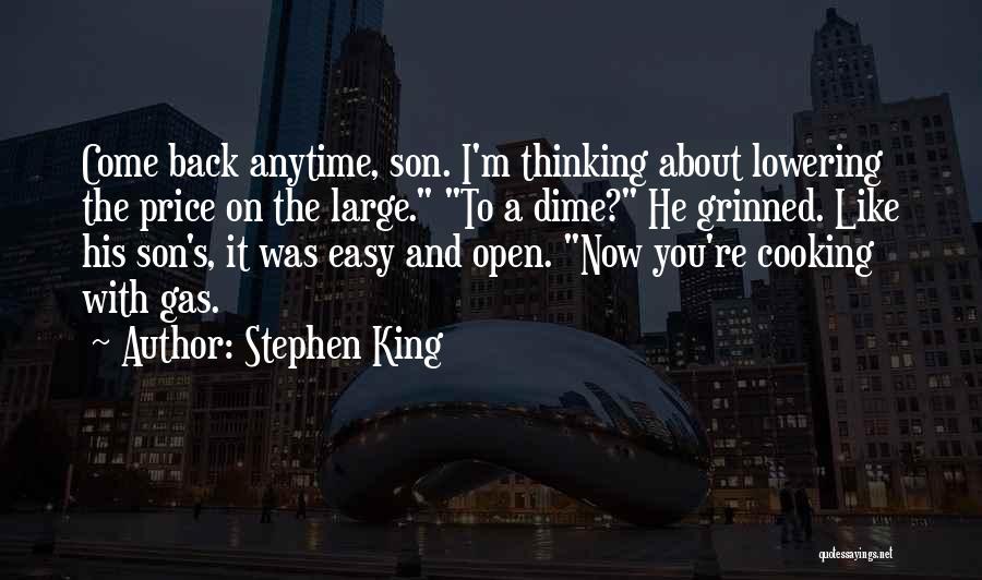 Stephen King Quotes: Come Back Anytime, Son. I'm Thinking About Lowering The Price On The Large. To A Dime? He Grinned. Like His