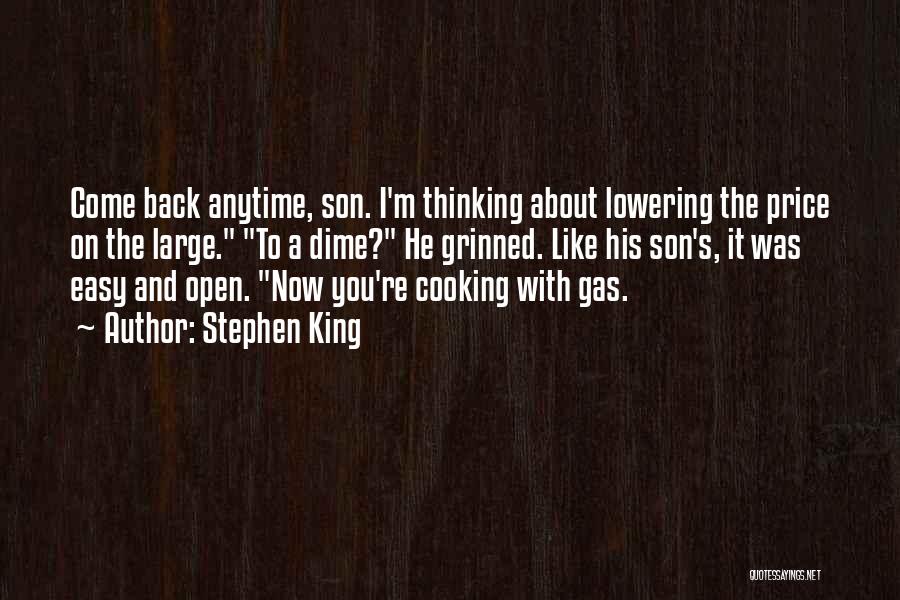 Stephen King Quotes: Come Back Anytime, Son. I'm Thinking About Lowering The Price On The Large. To A Dime? He Grinned. Like His