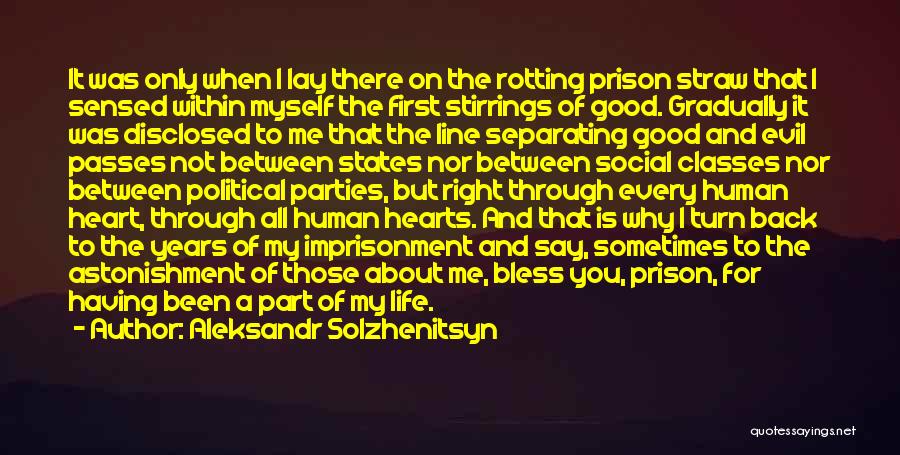 Aleksandr Solzhenitsyn Quotes: It Was Only When I Lay There On The Rotting Prison Straw That I Sensed Within Myself The First Stirrings