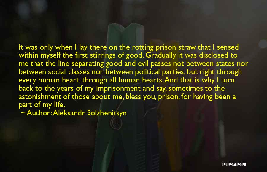 Aleksandr Solzhenitsyn Quotes: It Was Only When I Lay There On The Rotting Prison Straw That I Sensed Within Myself The First Stirrings