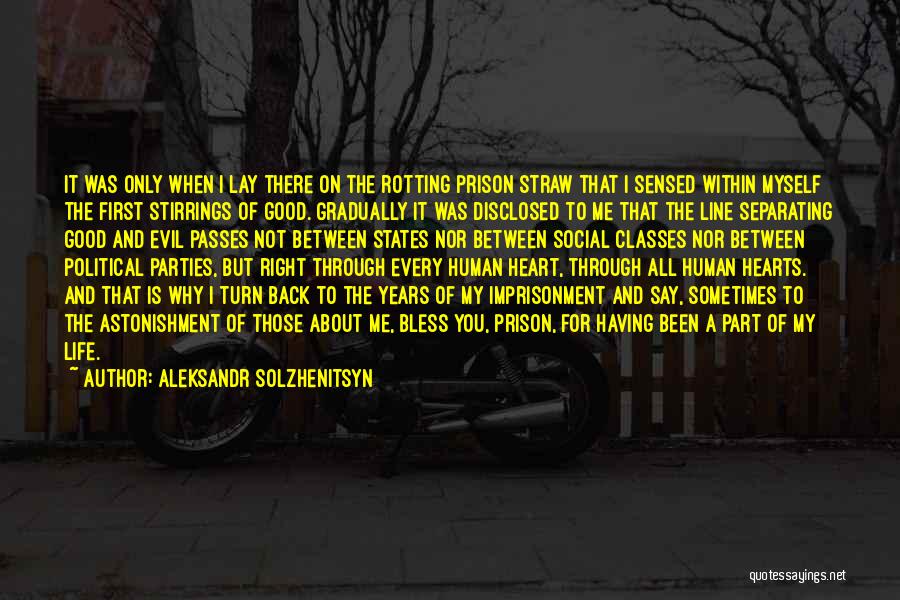 Aleksandr Solzhenitsyn Quotes: It Was Only When I Lay There On The Rotting Prison Straw That I Sensed Within Myself The First Stirrings