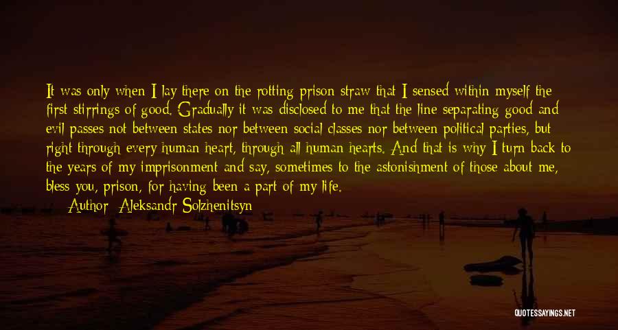Aleksandr Solzhenitsyn Quotes: It Was Only When I Lay There On The Rotting Prison Straw That I Sensed Within Myself The First Stirrings