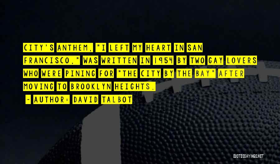 David Talbot Quotes: City's Anthem, I Left My Heart In San Francisco, Was Written In 1954 By Two Gay Lovers Who Were Pining