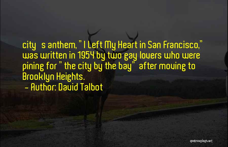David Talbot Quotes: City's Anthem, I Left My Heart In San Francisco, Was Written In 1954 By Two Gay Lovers Who Were Pining