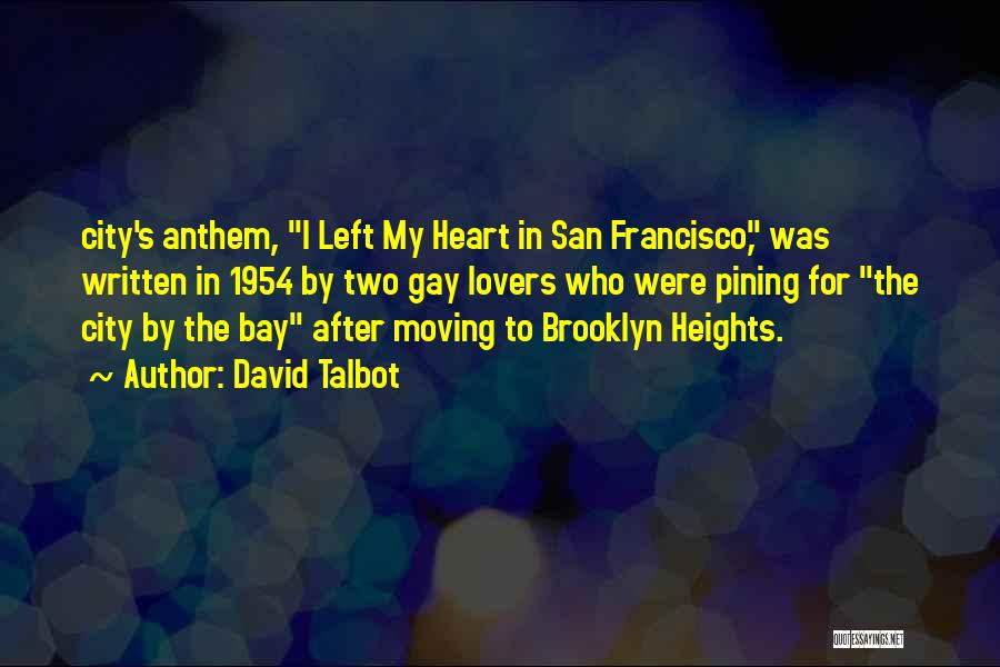 David Talbot Quotes: City's Anthem, I Left My Heart In San Francisco, Was Written In 1954 By Two Gay Lovers Who Were Pining