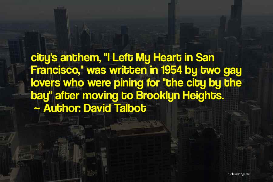 David Talbot Quotes: City's Anthem, I Left My Heart In San Francisco, Was Written In 1954 By Two Gay Lovers Who Were Pining