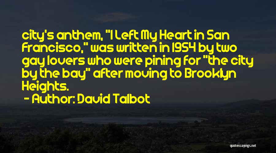 David Talbot Quotes: City's Anthem, I Left My Heart In San Francisco, Was Written In 1954 By Two Gay Lovers Who Were Pining