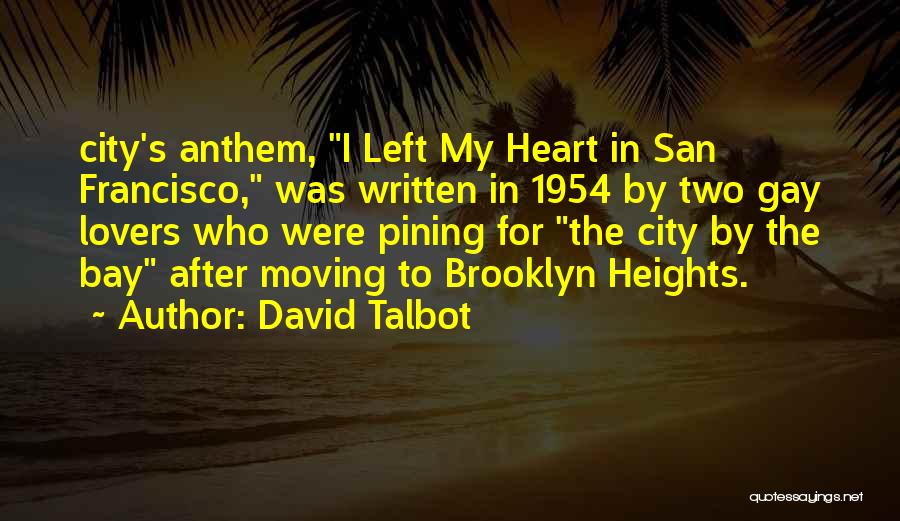 David Talbot Quotes: City's Anthem, I Left My Heart In San Francisco, Was Written In 1954 By Two Gay Lovers Who Were Pining