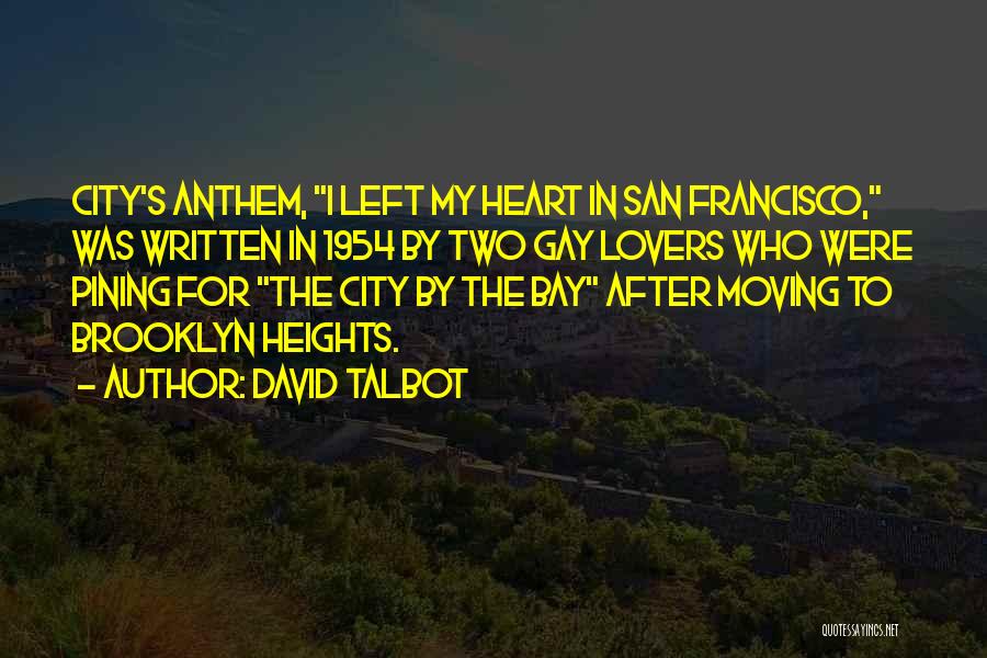 David Talbot Quotes: City's Anthem, I Left My Heart In San Francisco, Was Written In 1954 By Two Gay Lovers Who Were Pining