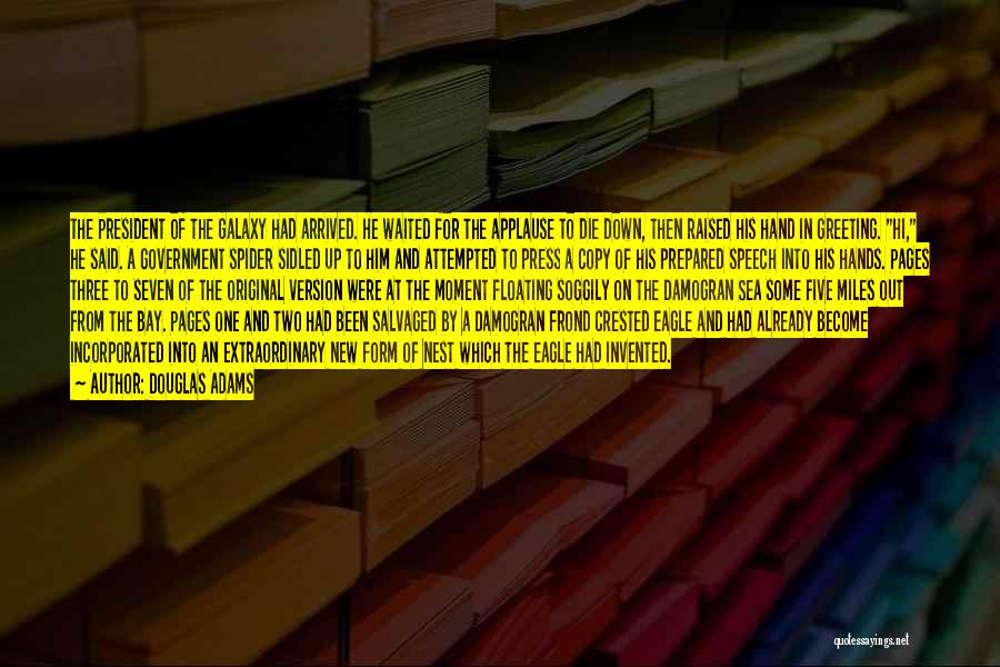 Douglas Adams Quotes: The President Of The Galaxy Had Arrived. He Waited For The Applause To Die Down, Then Raised His Hand In