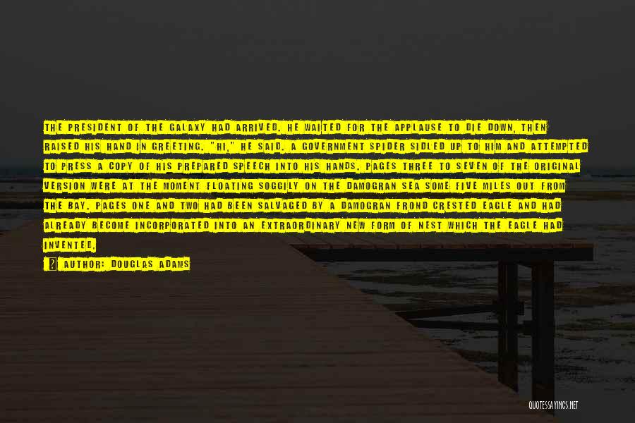 Douglas Adams Quotes: The President Of The Galaxy Had Arrived. He Waited For The Applause To Die Down, Then Raised His Hand In