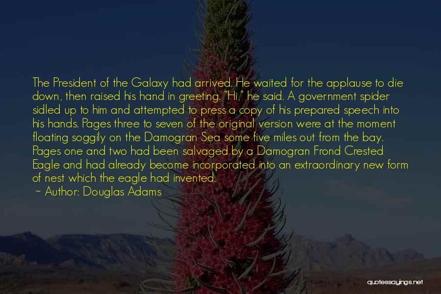 Douglas Adams Quotes: The President Of The Galaxy Had Arrived. He Waited For The Applause To Die Down, Then Raised His Hand In