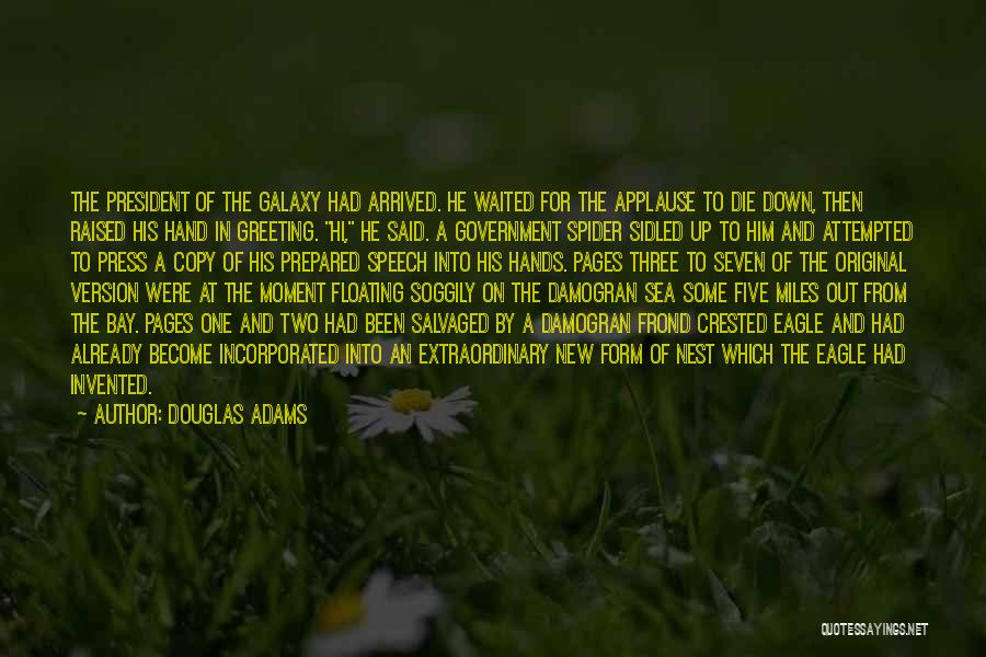 Douglas Adams Quotes: The President Of The Galaxy Had Arrived. He Waited For The Applause To Die Down, Then Raised His Hand In