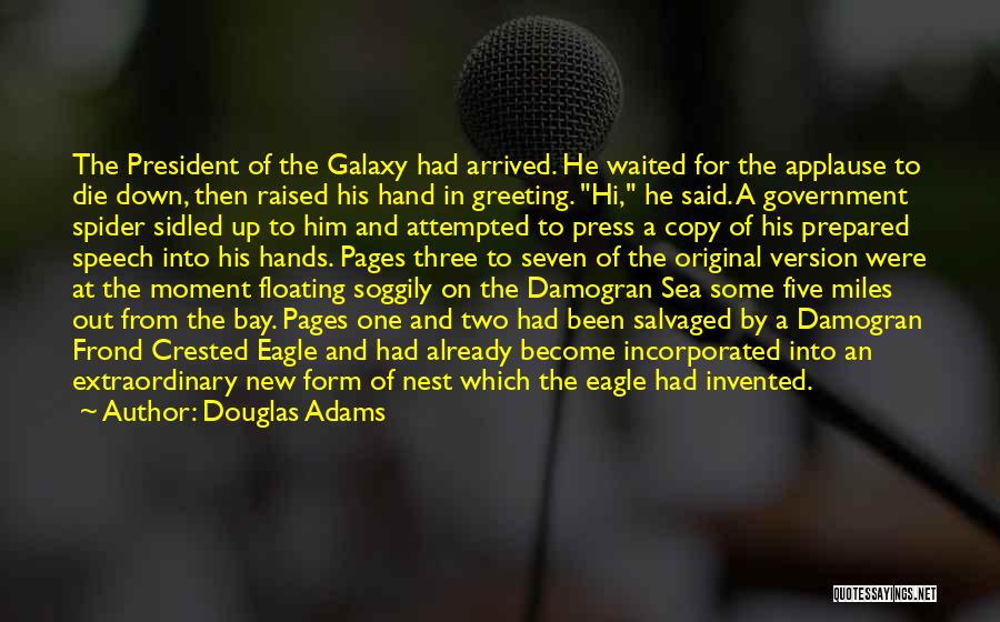 Douglas Adams Quotes: The President Of The Galaxy Had Arrived. He Waited For The Applause To Die Down, Then Raised His Hand In