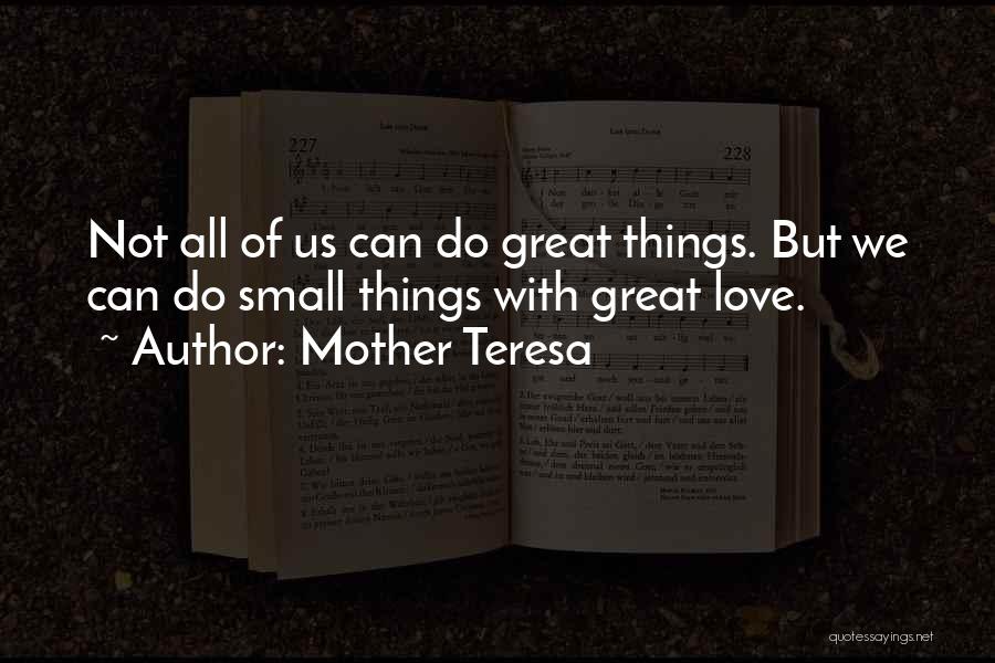 Mother Teresa Quotes: Not All Of Us Can Do Great Things. But We Can Do Small Things With Great Love.