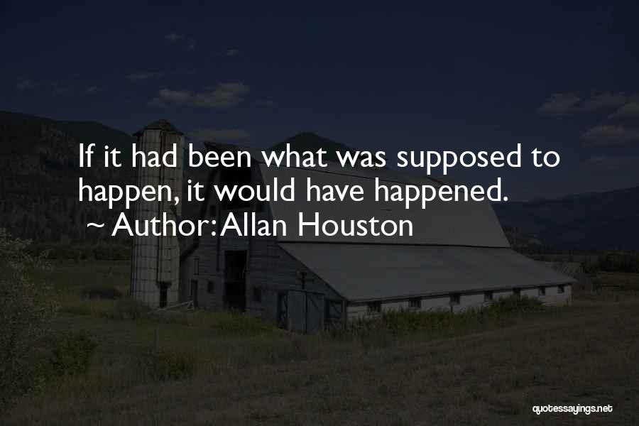 Allan Houston Quotes: If It Had Been What Was Supposed To Happen, It Would Have Happened.