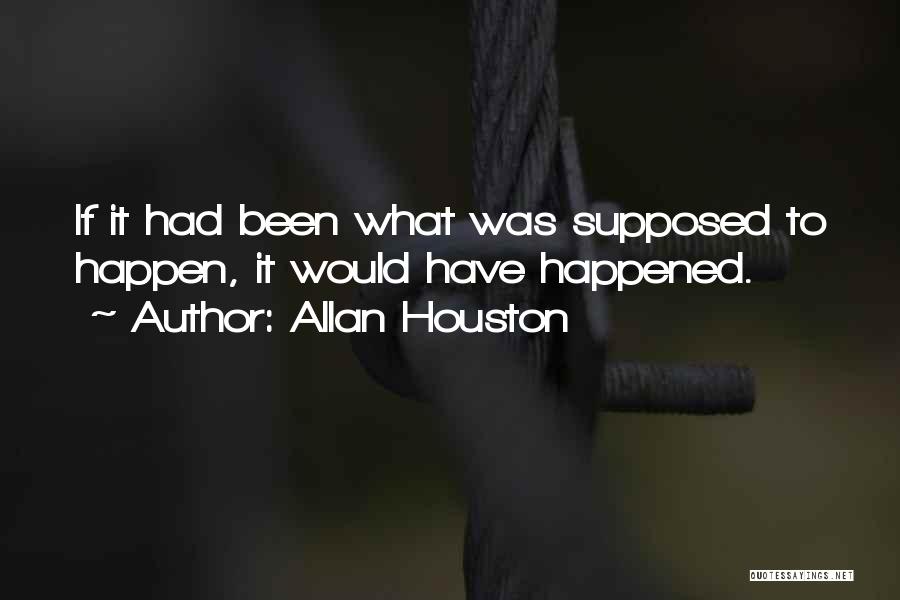 Allan Houston Quotes: If It Had Been What Was Supposed To Happen, It Would Have Happened.