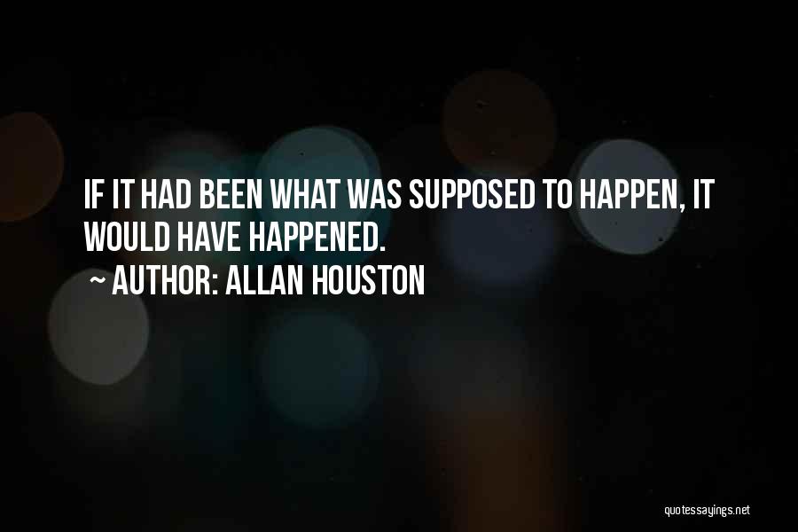 Allan Houston Quotes: If It Had Been What Was Supposed To Happen, It Would Have Happened.