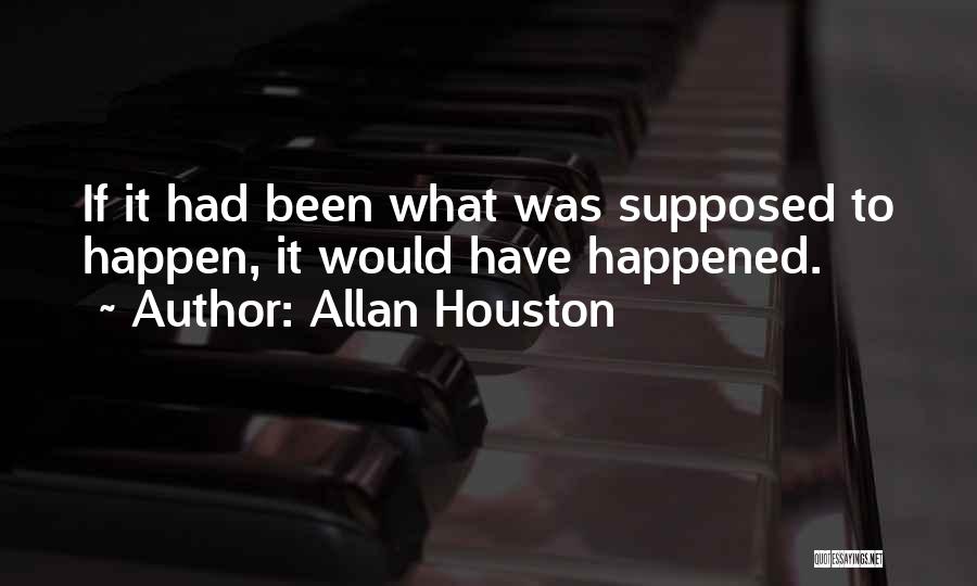 Allan Houston Quotes: If It Had Been What Was Supposed To Happen, It Would Have Happened.