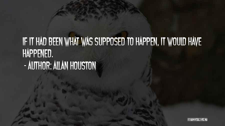 Allan Houston Quotes: If It Had Been What Was Supposed To Happen, It Would Have Happened.