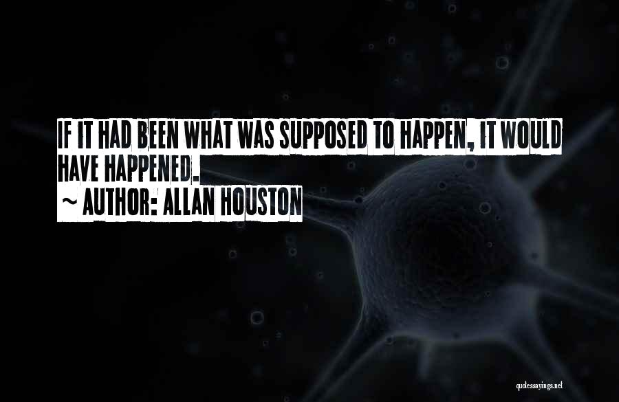 Allan Houston Quotes: If It Had Been What Was Supposed To Happen, It Would Have Happened.