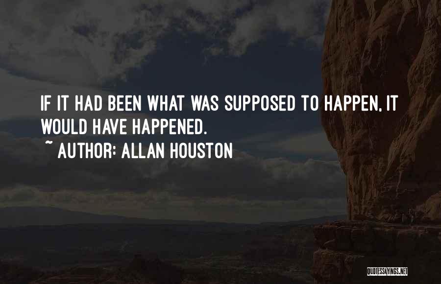 Allan Houston Quotes: If It Had Been What Was Supposed To Happen, It Would Have Happened.