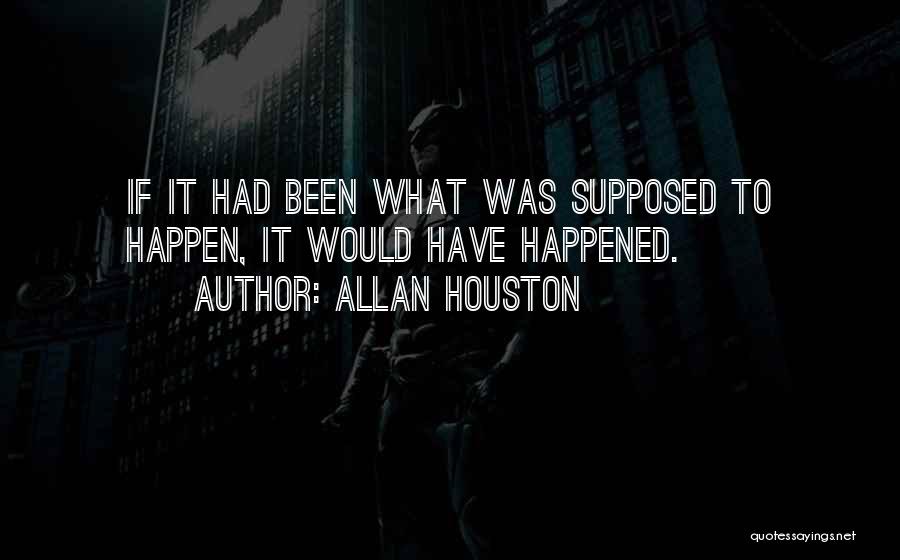 Allan Houston Quotes: If It Had Been What Was Supposed To Happen, It Would Have Happened.