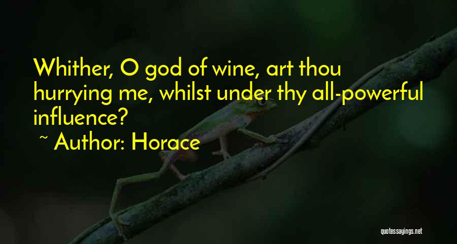 Horace Quotes: Whither, O God Of Wine, Art Thou Hurrying Me, Whilst Under Thy All-powerful Influence?