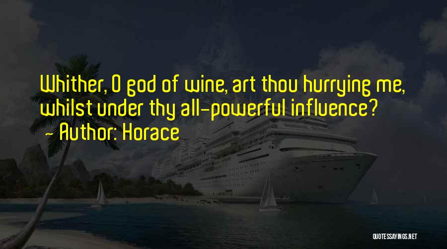 Horace Quotes: Whither, O God Of Wine, Art Thou Hurrying Me, Whilst Under Thy All-powerful Influence?