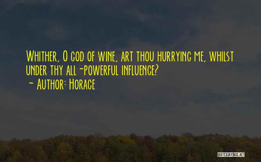Horace Quotes: Whither, O God Of Wine, Art Thou Hurrying Me, Whilst Under Thy All-powerful Influence?