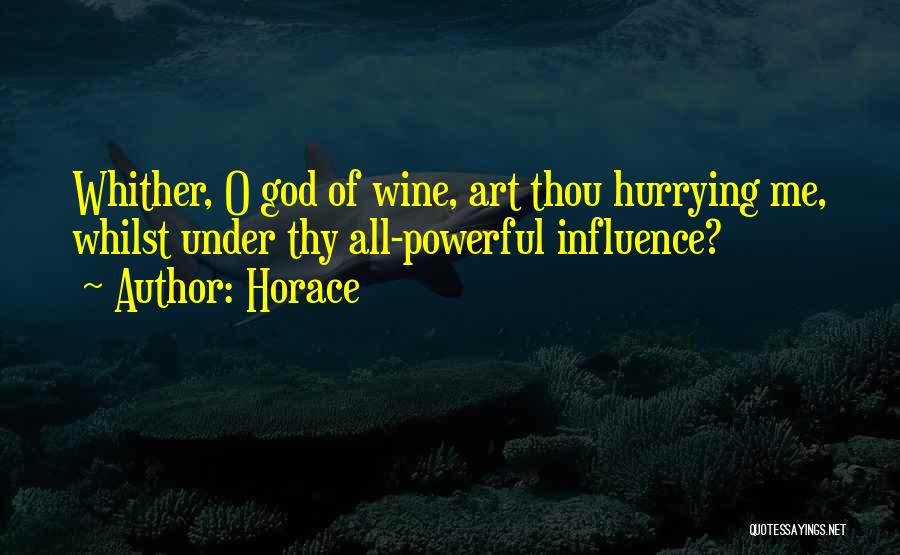 Horace Quotes: Whither, O God Of Wine, Art Thou Hurrying Me, Whilst Under Thy All-powerful Influence?