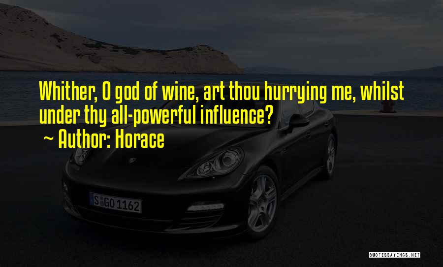 Horace Quotes: Whither, O God Of Wine, Art Thou Hurrying Me, Whilst Under Thy All-powerful Influence?