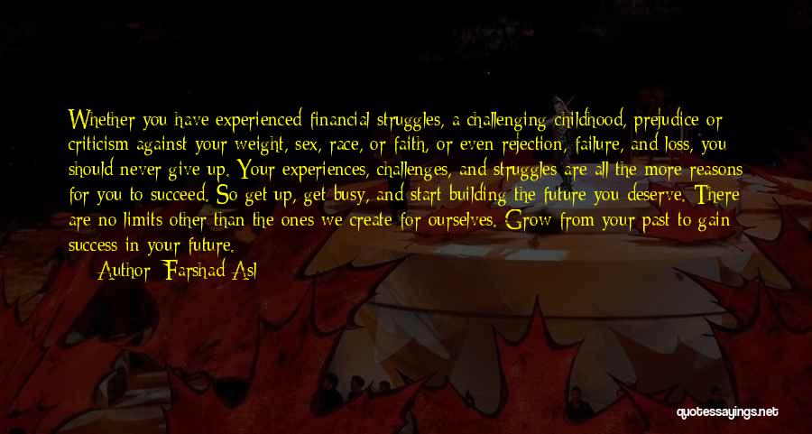 Farshad Asl Quotes: Whether You Have Experienced Financial Struggles, A Challenging Childhood, Prejudice Or Criticism Against Your Weight, Sex, Race, Or Faith, Or