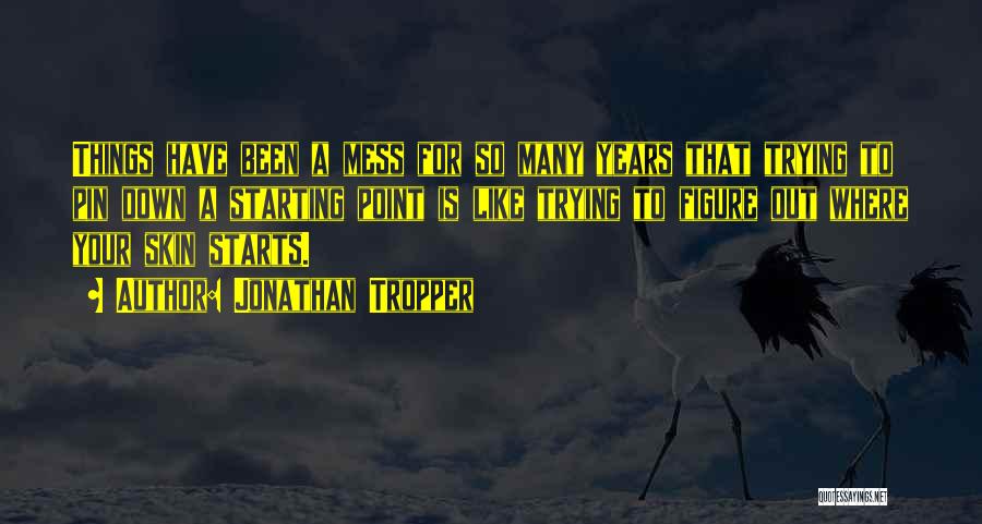 Jonathan Tropper Quotes: Things Have Been A Mess For So Many Years That Trying To Pin Down A Starting Point Is Like Trying