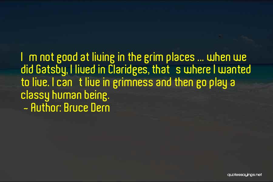 Bruce Dern Quotes: I'm Not Good At Living In The Grim Places ... When We Did Gatsby, I Lived In Claridges, That's Where