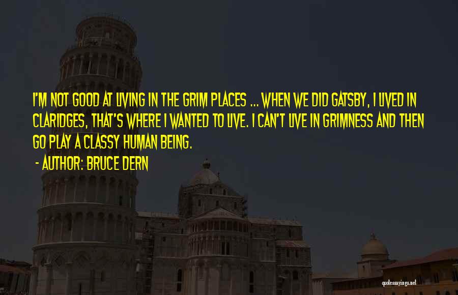 Bruce Dern Quotes: I'm Not Good At Living In The Grim Places ... When We Did Gatsby, I Lived In Claridges, That's Where