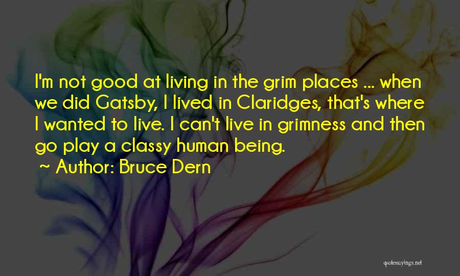 Bruce Dern Quotes: I'm Not Good At Living In The Grim Places ... When We Did Gatsby, I Lived In Claridges, That's Where