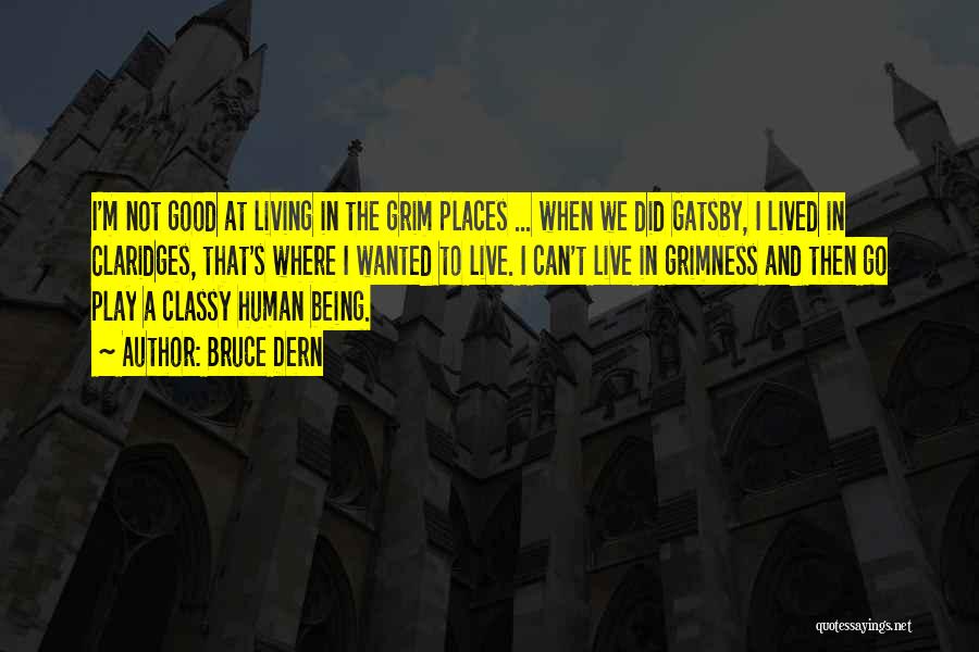 Bruce Dern Quotes: I'm Not Good At Living In The Grim Places ... When We Did Gatsby, I Lived In Claridges, That's Where