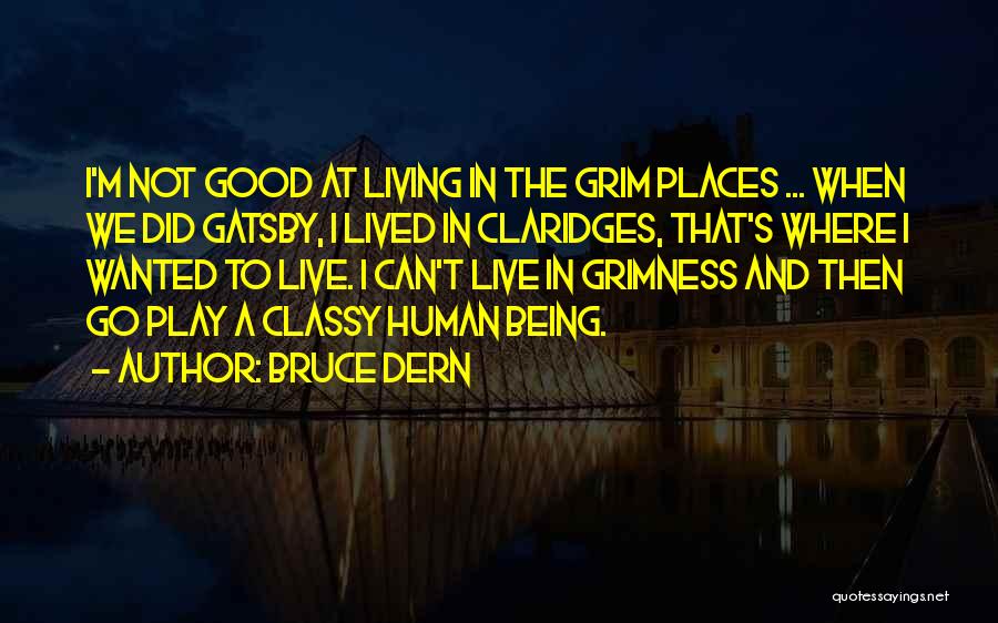 Bruce Dern Quotes: I'm Not Good At Living In The Grim Places ... When We Did Gatsby, I Lived In Claridges, That's Where