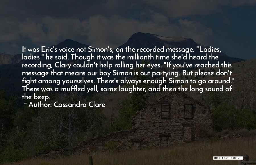 Cassandra Clare Quotes: It Was Eric's Voice Not Simon's, On The Recorded Message. Ladies, Ladies He Said. Though It Was The Millionth Time