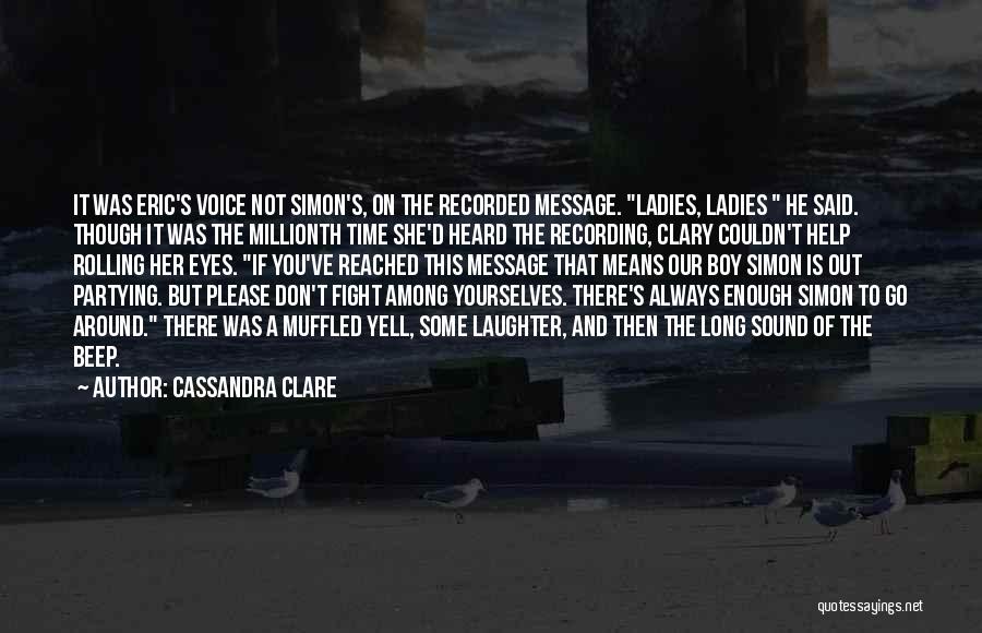 Cassandra Clare Quotes: It Was Eric's Voice Not Simon's, On The Recorded Message. Ladies, Ladies He Said. Though It Was The Millionth Time