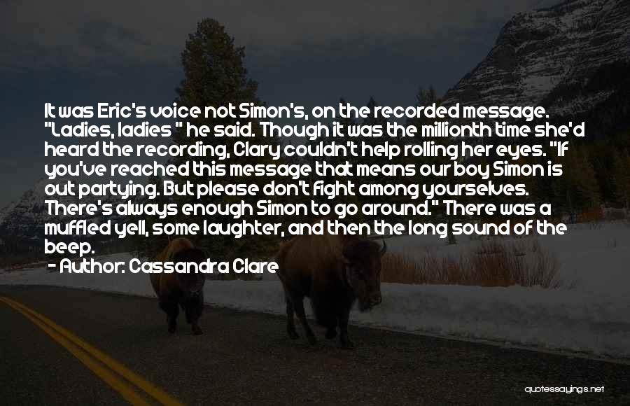 Cassandra Clare Quotes: It Was Eric's Voice Not Simon's, On The Recorded Message. Ladies, Ladies He Said. Though It Was The Millionth Time