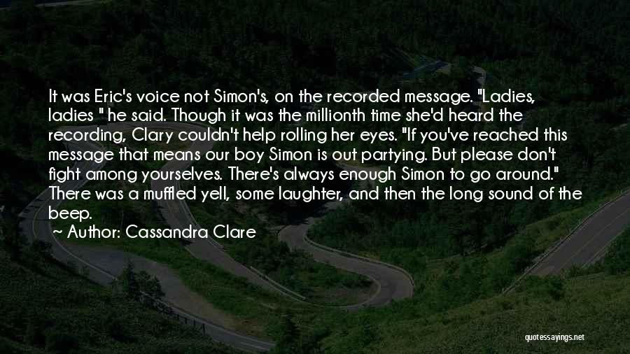 Cassandra Clare Quotes: It Was Eric's Voice Not Simon's, On The Recorded Message. Ladies, Ladies He Said. Though It Was The Millionth Time