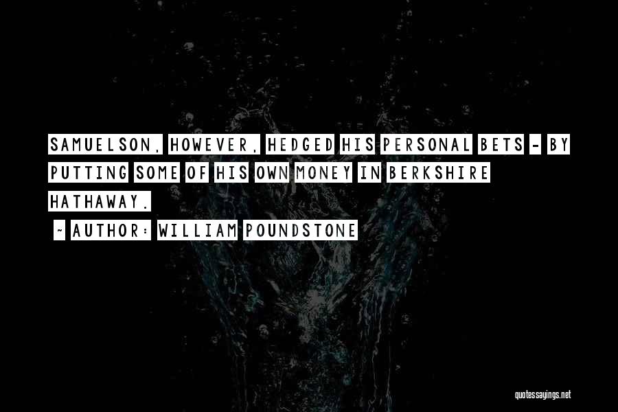 William Poundstone Quotes: Samuelson, However, Hedged His Personal Bets - By Putting Some Of His Own Money In Berkshire Hathaway.